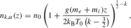 $$ \begin{aligned} n_{k,\alpha }(z) = n_0 \left( 1 + \frac{g (m_e + m_i) z}{2 k_{\rm B} T_0 \left(k - \frac{3}{2}\right)} \right)^{\!\frac{1}{2} - k} , \end{aligned} $$