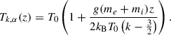 $$ \begin{aligned} T_{k,\alpha }(z) = T_0 \left( 1 + \frac{g (m_e + m_i) z}{2 k_{\rm B} T_0 \left(k - \frac{3}{2}\right)} \right) . \end{aligned} $$
