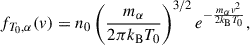 $$ \begin{aligned} f_{T_0,\alpha } (v)= n_0\left(\frac{m_{\alpha }}{2\pi k_{\rm B} T_0}\right)^{3/2} e^{-\frac{m_{\alpha }v^2}{2k_{\rm B} T_0}} , \end{aligned} $$