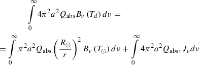 $$ \begin{aligned} \int \limits _{0}^{\infty } 4 \pi ^2 a^2 Q_{\rm {abs}} B_{\nu } \left( T_d \right) d \nu =&\nonumber \\ = \int \limits _{0}^{\infty } \pi ^2 a^2 Q_{\rm {abs}} \left( \frac{R_{\odot }}{r} \right)^2 B_{\nu } \left( T_{\odot } \right) d \nu&+ \int \limits _{0}^{\infty } 4 \pi ^2 a^2 Q_{\rm {abs}}, J_{\nu } d \nu \end{aligned} $$
