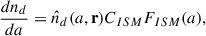 $$ \begin{aligned} \frac{dn_{d}}{da} = \hat{n}_d (a,\mathbf r ) C_{ISM} F_{ISM}(a), \end{aligned} $$