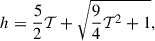 $$ \begin{aligned} h=\frac{5}{2}\mathcal{T} +\sqrt{\frac{9}{4}\mathcal{T} ^2+1}, \end{aligned} $$