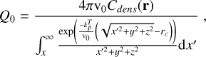 ${Q_0} = {{4\pi {{\rm{v}}_0}{C_{{\rm{dens\;}}}}\left( {\bf{r}} \right)} \over {\mathop \smallint \nolimits_x^\infty {{{\rm{exp}}\left( {{{ - k_p^T} \over {{v_0}}}\left( {\sqrt {{x^{'2}} + {y^2} + {z^2}} - {r_c}} \right)} \right)} \over {{x^{'2}} + {y^2} + {z^2}}}{\rm{d}}x'}},$