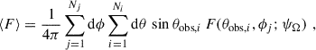 $$ \begin{aligned} \langle F \rangle&= \frac{1}{4\pi } \sum _{j=1}^{N_j} \mathrm{d}\phi \sum _{i=1}^{N_i} \mathrm{d}\theta \, \sin \theta _{\mathrm{obs},i} \, F(\theta _{\mathrm{obs},i},\phi _j;\psi _{\Omega }) \,\, , \end{aligned} $$
