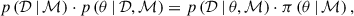 $$ \begin{aligned} p \left( \mathcal{D} {\,\vert \,} \mathcal{M} \right) \cdot p \left( \theta {\,\vert \,} \mathcal{D} , \mathcal{M} \right) = p \left( \mathcal{D} {\,\vert \,} \theta , \mathcal{M} \right) \cdot \pi \left( \theta {\,\vert \,} \mathcal{M} \right) , \end{aligned} $$