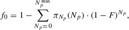 $$ \begin{aligned} f_0 = 1 - \sum _{N_p=\,0}^{N_p^{\,\mathrm {max}}} \pi _{N_p} (N_p) \cdot ( 1 - F )^{N_p} , \end{aligned} $$