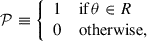 $$ \begin{aligned} \mathcal{P} \equiv {\left\{ \begin{array}{ll} 1 \quad \text{ if} \, \theta \in R \\ 0 \quad \text{ otherwise}, \end{array}\right.} \end{aligned} $$