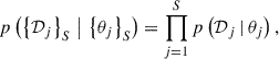 $$ \begin{aligned} p \left( \left\{ \mathcal{D} _j \right\} _S\, \big \vert \, \left\{ \theta _j \right\} _S \right) = \prod _{j=1}^S p \left( \mathcal{D} _j {\,\vert \,} \theta _j \right), \end{aligned} $$