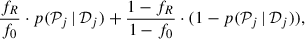 $$ \begin{aligned} \frac{{f_R}}{f_0} \cdot p(\mathcal{P} _j {\,\vert \,} \mathcal{D} _j) + \frac{1 - {f_R}}{1 - f_0} \cdot (1 - p(\mathcal{P} _j {\,\vert \,} \mathcal{D} _j)), \end{aligned} $$