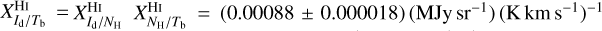 $X_{{I_{\rm{d}}}/{T_{\rm{b}}}}^{{\rm{HI}}} = X_{{I_{\rm{d}}}/{N_{\rm{H}}}}^{{\rm{HI}}}{\rm{ }}X_{{N_{\rm{H}}}/{T_{\rm{b}}}}^{{\rm{HI}}} = \left( {0.00088 \pm 0.000018} \right)\left( {{\rm{MJy s}}{{\rm{r}}^{ - 1}}} \right){\left( {{\rm{K km }}{{\rm{s}}^{ - 1}}} \right)^{ - 1}}$