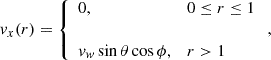 Mathematical equation: $$ \begin{aligned}&v_x ( r ) = \left\{ \begin{array}{ll} 0, &0 \le r \le 1 \\ \\ v_w \sin \theta \cos \phi ,&r > 1 \end{array} \right., \end{aligned} $$