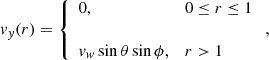 Mathematical equation: $$ \begin{aligned}&v_y ( r ) = \left\{ \begin{array}{ll} 0, &0 \le r \le 1 \\ \\ v_w \sin \theta \sin \phi ,&r > 1 \end{array} \right., \end{aligned} $$