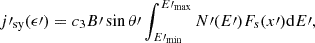 Mathematical equation: $$ \begin{aligned} j\prime _{\rm sy} ( \epsilon \prime ) = c_3 B\prime \sin \theta \prime \int _{E\prime _{\min }}^{E\prime _{\max }} N\prime ( E\prime ) F_s ( x\prime ) \mathrm{d} E\prime , \end{aligned} $$