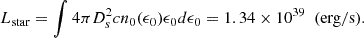 Mathematical equation: $$ \begin{aligned} L_{\rm star} = \int 4 \pi D_s^2 c n_0 ( \epsilon _0 ) \epsilon _0 d \epsilon _0 = 1.34 \times 10^{39} \ \ \mathrm{(erg/s)}. \nonumber \end{aligned} $$