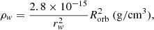 Mathematical equation: $$ \begin{aligned} \rho _w&= \frac{2.8 \times 10^{-15}}{r_w^2} R_{\rm orb}^2 \ (\mathrm{g/cm}^3), \end{aligned} $$