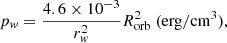 Mathematical equation: $$ \begin{aligned} p_w&= \frac{4.6 \times 10^{-3}}{r_w^2} R_{\rm orb}^2 \ (\mathrm{erg/cm}^3), \end{aligned} $$