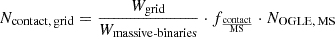 $$ \begin{aligned} N_{\rm contact,\,grid}&= \frac{W_{\rm grid}}{W_{\rm massive\text{-}binaries}} \cdot f_{\frac{\mathrm{contact}}{\mathrm{MS}}}\cdot N_{\rm OGLE,\,MS}\end{aligned} $$