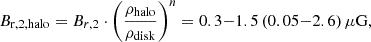 $$ \begin{aligned} B_{\rm r,2, halo} = B_{r,2} \cdot \left(\frac{\rho _{\rm halo}}{\rho _{\rm disk}}\right)^n = 0.3{-}1.5 \, (0.05{-}2.6) \, \mu \mathrm{G}, \end{aligned} $$