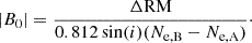 $$ \begin{aligned} |B_{0}| = \frac{\Delta \mathrm{RM}}{0.812 \sin (i) (N_{\rm e,B}-N_{\rm e,A})}\cdot \end{aligned} $$