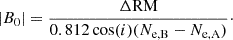 $$ \begin{aligned} |B_{0}| = \frac{\Delta \mathrm{RM}}{0.812 \cos (i) (N_{\rm e,B}-N_{\rm e,A})}\cdot \end{aligned} $$