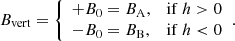 $$ \begin{aligned} B_{\rm vert} = {\left\{ \begin{array}{ll} +B_0 = B_{\rm A},&\mathrm{if}\ h>0 \\ -B_0 = B_{\rm B},&\mathrm{if}\ h < 0 \end{array}\right.}. \end{aligned} $$