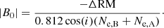 $$ \begin{aligned} |B_{0}| = \frac{-\Delta \mathrm{RM}}{0.812 \cos (i) (N_{\rm e,B}+N_{\rm e,A})}\cdot \end{aligned} $$