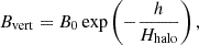 $$ \begin{aligned} B_{\rm vert} = B_{0} \exp \left(-\frac{h}{H_{\rm halo}}\right), \end{aligned} $$