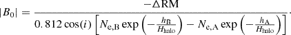 $$ \begin{aligned} |B_{0}| = \frac{-\Delta \mathrm{RM}}{0.812 \cos (i) \left[N_{\rm e,B} \exp \left(-\frac{h_{\rm B}}{H_{\rm halo}}\right) - N_{\rm e,A} \exp \left(-\frac{h_{\rm A}}{H_{\rm halo}}\right)\right]}\cdot \end{aligned} $$