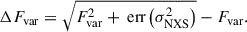 $$ \begin{aligned} \Delta F_{\mathrm{var} }&=\sqrt{F_{\mathrm{var} }^{2}+{\text{ err}}\left(\sigma _{\mathrm{NXS} }^{2}\right)}-F_{\mathrm{var} }. \end{aligned} $$