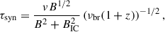 $$ \begin{aligned} \tau _{\text{syn}}=\frac{v B^{1 / 2}}{B^2+B_{\text{IC}}^2}\left(\nu _{\text{br}}(1+z)\right)^{-1 / 2}, \end{aligned} $$