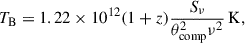 $$ \begin{aligned} T_{\rm B} = 1.22 \times 10^{12} (1+z) \frac{S_{\nu }}{\theta _{\rm comp}^{2}\nu ^{2}} \, \mathrm{K}, \end{aligned} $$