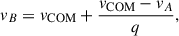 Mathematical equation: $$ \begin{aligned} v_B = v_{\rm COM} + \frac{v_{\rm COM} - v_A}{q}, \end{aligned} $$