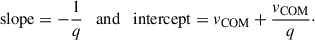 Mathematical equation: $$ \begin{aligned} \mathrm{slope} = -\frac{1}{q} \quad \mathrm{and} \quad \mathrm{intercept} = v_{\rm COM} + \frac{v_{\rm COM}}{q}\cdot \end{aligned} $$