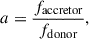 Mathematical equation: $$ \begin{aligned} a = \frac{f_{\rm accretor}}{f_{\rm donor}}, \end{aligned} $$