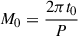 Mathematical equation: $ M_0 = \frac{2\pi t_0}{P} $