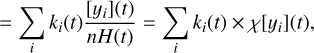 $ = \mathop \sum \limits_i {k_i}(t){{\left[ {{y_i}} \right](t)} \over {nH(t)}} = \mathop \sum \limits_i {k_i}(t) \times \chi \left[ {{y_i}} \right](t),$