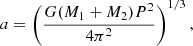 $$ \begin{aligned} a = \left( \frac{G (M_1 + M_2) P^2}{4\pi ^2} \right)^{1/3}, \end{aligned} $$