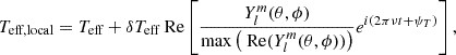 $$ \begin{aligned} T_{\text{eff,local}} = T_{\text{eff}} + \delta T_{\text{eff}} {\text{ Re}}\left[ \frac{Y_l^m(\theta , \phi )}{\max \big ({\text{ Re}}(Y_l^m(\theta , \phi ))\big )} e^{i(2\pi \nu t + \psi _T)} \right], \end{aligned} $$