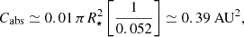 $$ C_{\mathrm{abs} } \simeq 0.01\,\pi R_\star ^2 \left[\frac{1}{0.052}\right] \simeq 0.39\ \mathrm{AU} ^2, $$