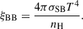 $$ \begin{aligned} \xi _{\rm {BB}}=\frac{4 \pi \sigma _\mathrm{SB} T^4}{n_\mathrm{H} }. \end{aligned} $$
