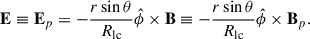 $$ \begin{aligned} \mathbf{E } \equiv \mathbf{E }_p = -\frac{r\sin \theta }{R_{\rm lc}}\hat{\phi }\times \mathbf B \equiv -\frac{r\sin \theta }{R_{\rm lc}}\hat{\phi }\times \mathbf{B }_p. \end{aligned} $$