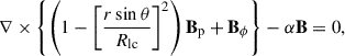 $$ \begin{aligned} \nabla \times \left\{ \left(1-\left[\frac{r\sin \theta }{R_{\rm lc}}\right]^2\right)\mathbf{B }_{\rm p}+\mathbf{B }_\phi \right\} -\alpha \mathbf B =0, \end{aligned} $$