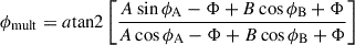 $$ \begin{aligned} \phi _\mathrm{mult} = a\mathrm{tan}2\left[\frac{A\sin {\phi _{\rm A}-\Phi }+B\cos {\phi _{\rm B}+\Phi }}{A\cos {\phi _{\rm A}-\Phi }+B\cos {\phi _{\rm B}+\Phi }}\right] \end{aligned} $$