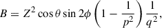 $$ \begin{aligned} B&= Z^2\cos \theta \sin 2 \phi \left(1-\frac{1}{p^2}\right) \frac{1}{q^2}, \end{aligned} $$
