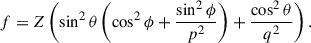$$ \begin{aligned} f&= Z \left(\sin ^2 \theta \left(\cos ^2 \phi +\frac{\sin ^2 \phi }{p^2}\right)+\frac{\cos ^2 \theta }{q^2}\right). \end{aligned} $$