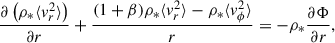 $$ \begin{aligned} \frac{\partial \left(\rho _* \langle v_r^2 \rangle \right)}{\partial r}+\frac{(1+\beta ) \rho _* \langle v_r^2 \rangle -\rho _* \langle v_\phi ^2\rangle }{r}&=-\rho _* \frac{\partial \Phi }{\partial r}, \end{aligned} $$