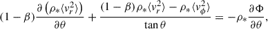 $$ \begin{aligned} (1-\beta ) \frac{\partial \left(\rho _* \langle v_r^2\rangle \right)}{\partial \theta }+\frac{(1-\beta ) \rho _* \langle v_r^2\rangle -\rho _* \langle v_\phi ^2\rangle }{\tan \theta }&=-\rho _* \frac{\partial \Phi }{\partial \theta }, \end{aligned} $$
