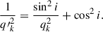 $$ \begin{aligned} \frac{1}{{q\prime }^2_k} = \frac{\sin ^2 i}{q^2_k} + \cos ^2 i. \end{aligned} $$