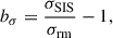 $$ \begin{aligned} b_\sigma = \frac{\sigma _\mathrm{SIS} }{\sigma _\mathrm{rm} } - 1, \end{aligned} $$