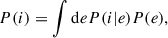 $$ \begin{aligned} P(i) = \int \mathrm{d} e P(i\vert e) P(e), \end{aligned} $$